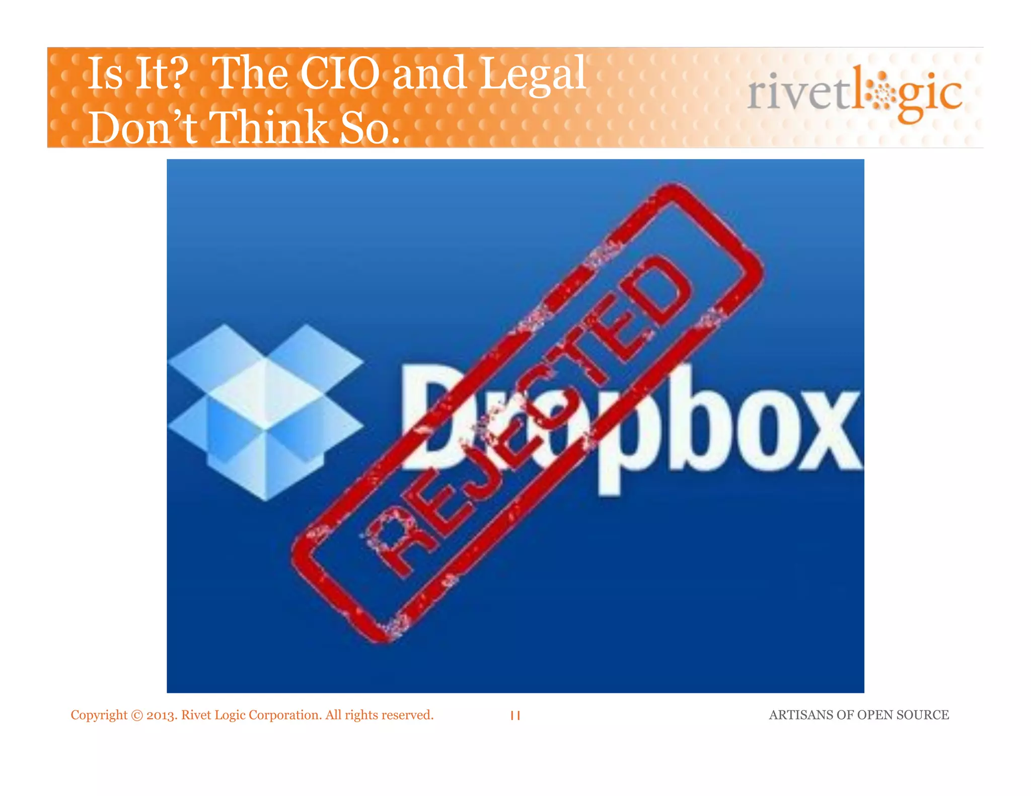 Copyright © 2013. Rivet Logic Corporation. All rights reserved. ARTISANS OF OPEN SOURCE11!
Is It? The CIO and Legal
Don’t Think So.
 