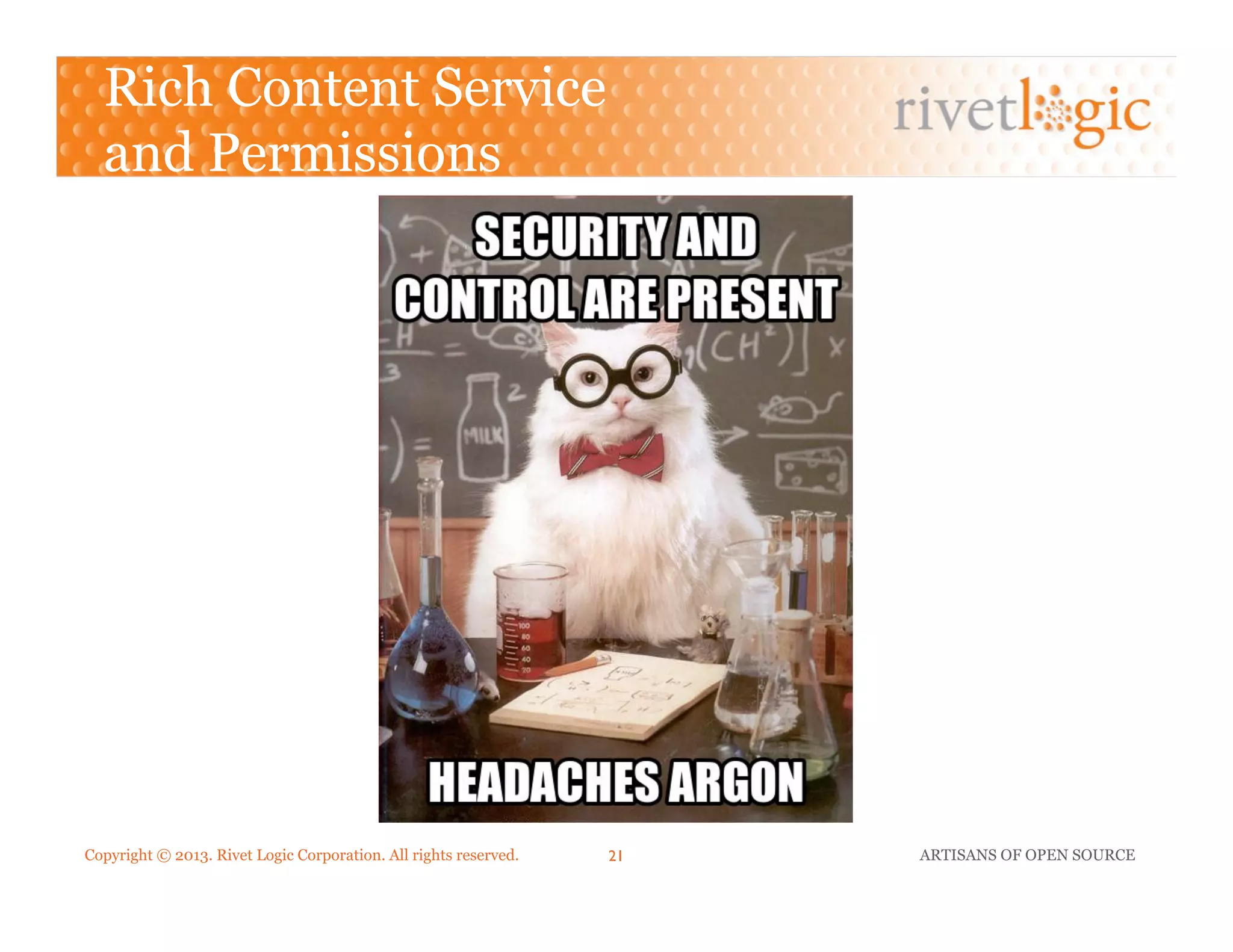 Copyright © 2013. Rivet Logic Corporation. All rights reserved. ARTISANS OF OPEN SOURCE21!
Rich Content Service
and Permissions
 