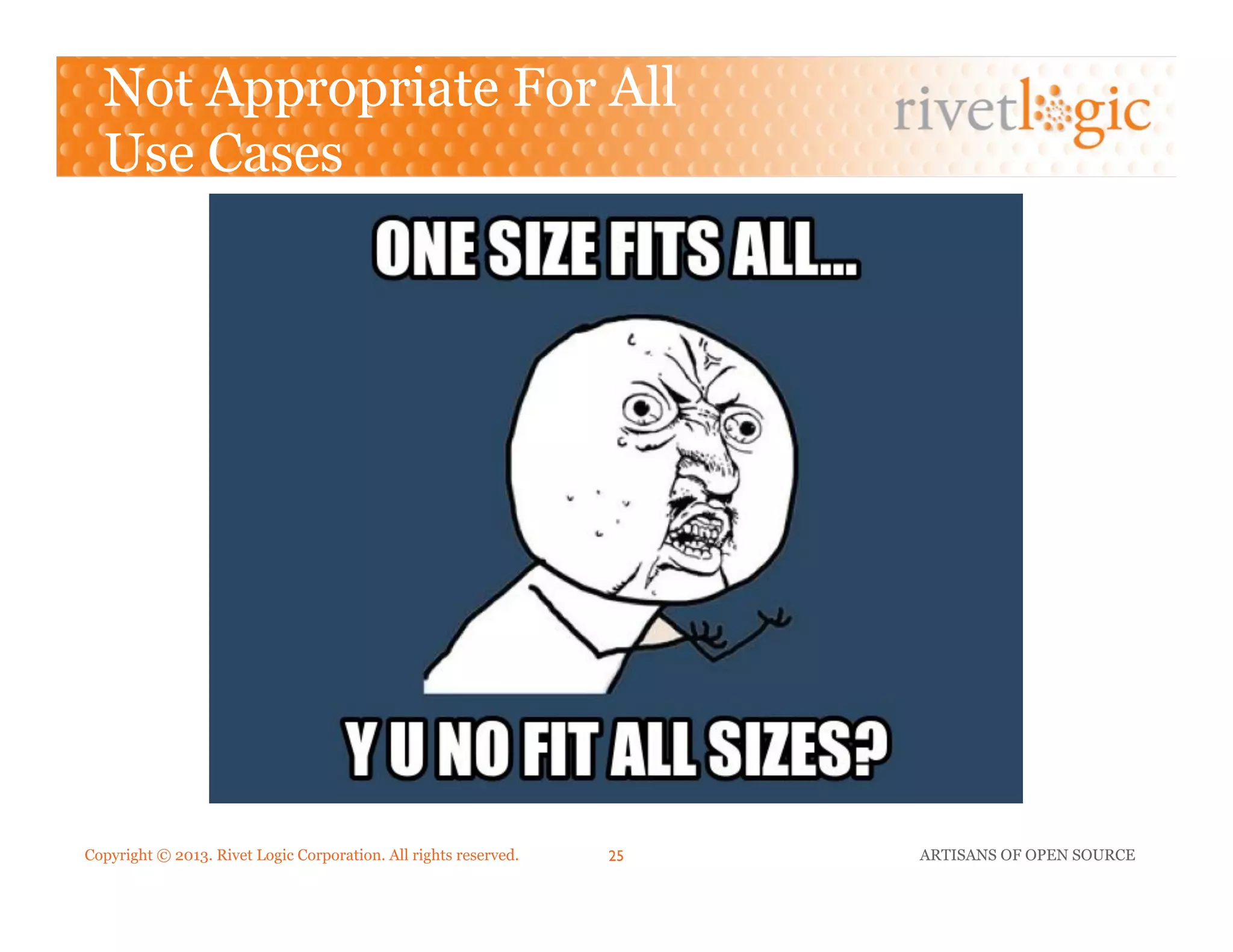 Copyright © 2013. Rivet Logic Corporation. All rights reserved. ARTISANS OF OPEN SOURCE25!
Not Appropriate For All
Use Cases
 
