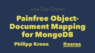 Java Day Charkiv
Painfree Object-
Document Mapping
for MongoDB
Philipp Krenn @xeraa
 