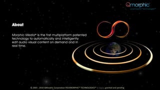 © 2003 - 2010 QMorphic Corporation POLYMORPHIC® TECHNOLOGIES™ IP Rights granted and pending
 