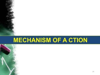 MECHANISM OF ACTIONS
MECHANISM OF A CTION
14
 