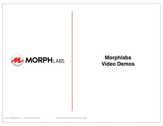 Morphlabs
                                                                                    Video Demos




© 2011 Morphlabs Inc. – All Rights Reserved   CONFIDENTIAL and PROPRIETARY! !   !
 