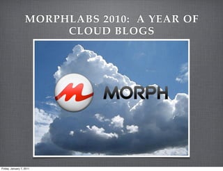 MORPHLABS 2010: A YEAR OF
                        CLOUD BLOGS




Friday, January 7, 2011
 