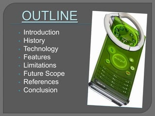 • Introduction
• History
• Technology
• Features
• Limitations
• Future Scope
• References
• Conclusion
 