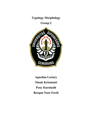 Typology Morphology
Group 2
Agustina Lestary
Ninuk Krismanti
Peny Kurniasih
Rezqan Noor Farid
 