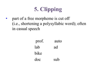6. Blends
• similar to compounding
• but parts of the free morphemes involved are lost
• (usually 1st part of 1st word + e...