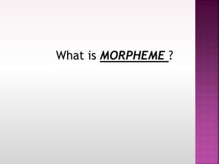 What is MORPHEME ?
 