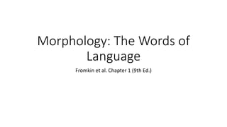 Morphology: The Words of
Language
Fromkin et al. Chapter 1 (9th Ed.)
 