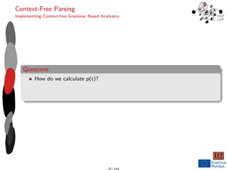 Context-Free Parsing
Implementing Context-free Grammar Based Analyzers
Questions
How do we calculate p(t)?
70 / 144
 