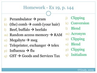 Homework - Ex 19, p. 144 
j) Perambulator  pram 
k) (the) comb  comb (your hair) 
l) Beef, buffalo  beefalo 
m) Random ...