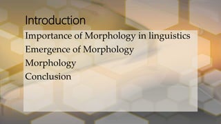 Introduction
Importance of Morphology in linguistics
Emergence of Morphology
Morphology
Conclusion
 