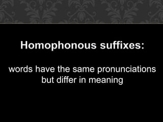 words have the same pronunciations
but differ in meaning
 
