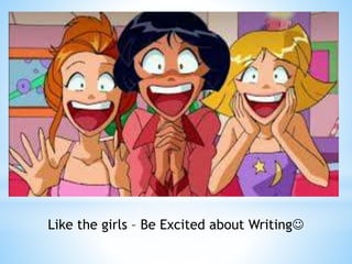 Like the girls – Be Excited about Writing
 