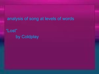 analysis of song at levels of words “ Lost” by Coldplay 