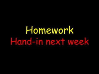 Homework
Hand-in next week
 