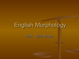 English MorphologyEnglish Morphology
Prof. João ItamarProf. João Itamar
 