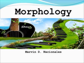 Morphology
Prepared by:
Marvin D. Nacionales
 