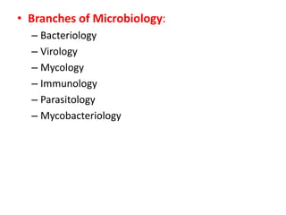 • Branches of Microbiology:
– Bacteriology
– Virology
– Mycology
– Immunology
– Parasitology
– Mycobacteriology
 