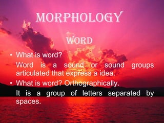 MORPHOLOGY  ,[object Object],[object Object],[object Object],[object Object],WORD 