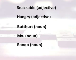 Hangry (adjective)
Butthurt (noun)
Rando (noun)
Mx. (noun)
Snackable (adjective)
 
