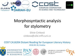 Morphosyntactic analysis
for stylometry
Silvie Cinková
cinkova@ufal.mff.cuni.cz
COST CA16204 Distant Reading for European Literary History
2018-04-18, Kraków
 