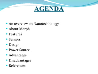 AGENDA An overview on Nanotechnology About Morph Features Sensors Design Power Source Advantages Disadvantages References 