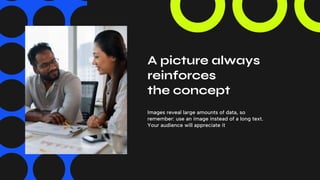 A picture always
reinforces
the concept
Images reveal large amounts of data, so
remember: use an image instead of a long text.
Your audience will appreciate it
 