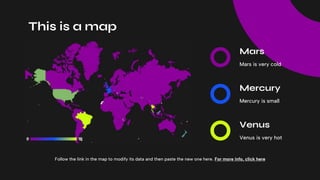 This is a map
Follow the link in the map to modify its data and then paste the new one here. For more info, click here
Venus
Venus is very hot
Mercury
Mercury is small
Mars
Mars is very cold
 