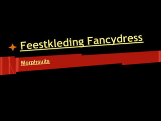 leding Fan cydress
Feestk
Morphsuits
 