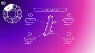 YOUR GAMES
GAME
1
There was
an idea.
GAME
3
There was
an idea.
GAME
2
There was
an idea.
GAME
4
There was
an idea.
 