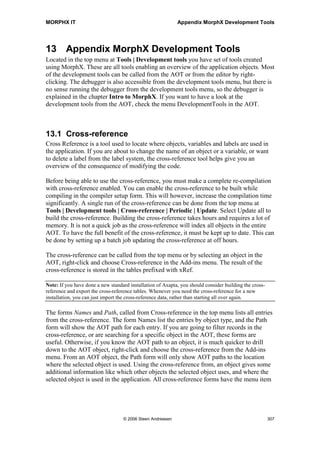 MORPHX IT                                                                    Appendix Properties


HelpText               Help text that will be displayed in the status bar.

Label                  The label of the menu item.

LockedBy               The user who has currently locked the menu item.

MultiSelect            Can this menu item be executed when multiple records are selected in the
                       form.

Name                   The name of the menu item.

NeededAccessLevel      Required access level to activate this menu item.

Object                 The object that will be executed when activating the menu item.

Parameters             Enter a string value to be passed to the args.parm() in the object which is
                       called. See properties Class and Object.

RunOn                  This property will specify whether the object is executed on AOS or not.

SecurityKey            Used to specify a Security Key for the control.

Web                    Web property.

WebConfigurationKey    Web property.

WebPage                Web property.

WebSecureTransaction   Web property.




                             © 2006 Steen Andreasen                                                  305
 