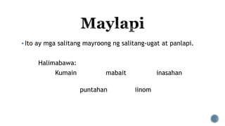 Ito ay mga salitang mayroong ng salitang-ugat at panlapi.
Halimabawa:
Kumain mabait inasahan
puntahan iinom
 