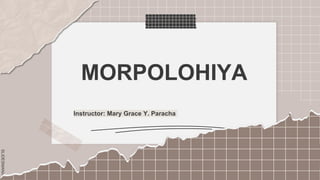 SLIDESMANIA.C
Instructor: Mary Grace Y. Paracha
MORPOLOHIYA
 