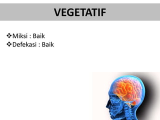 VEGETATIF
Miksi : Baik
Defekasi : Baik
 