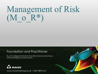 Management of Risk (M_o_R®) Foundation and Practitioner  M_o_R® is a Registered Trade Mark of the Office of Government Commercein the United Kingdom and other countries. 