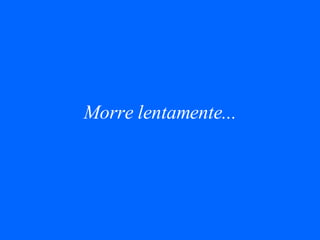Morre lentamente... 