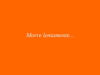 Morre lentamente... 