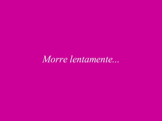 Morre lentamente... 