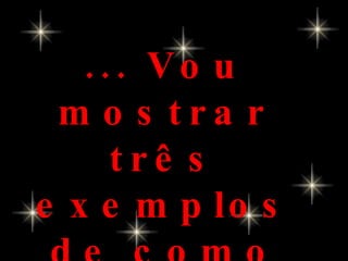 ... Vou mostrar três exemplos de como gostaria de morrer! 