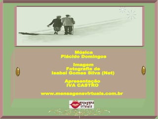 Música Plácido Domingos Imagem  Fotografia de Isabel Gomes Silva (Net) Apresentação IVA CASTRO www.mensagensvirtuais.com.br 