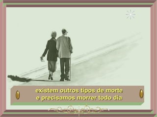existem outros tipos de morte e precisamos morrer todo dia   