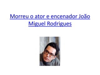 Morreu o ator e encenador João
      Miguel Rodrigues
 