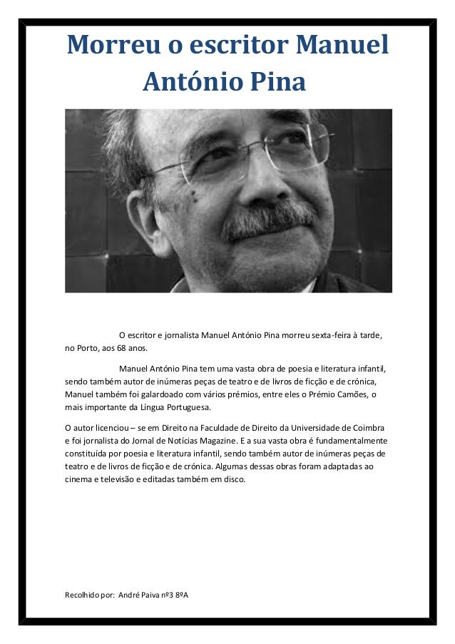 Morreu o escritor Manuel     António Pina               O escritor e jornalista Manuel António Pina morreu sexta-feira à t...