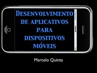 Desenvolvimento
de aplicativos
para
dispositivos
móveis
Marcelo Quinta
Morrinhos19:30PM
 
