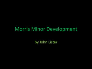 Morris Minor Development,[object Object],by John Lister,[object Object]