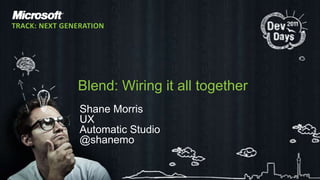 TRACK: NEXT GENERATION




               Blend: Wiring it all together
                Shane Morris
                UX
                Automatic Studio
                @shanemo
 