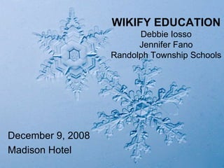 WIKIFY EDUCATION Debbie Iosso Jennifer Fano Randolph Township Schools ,[object Object],[object Object]