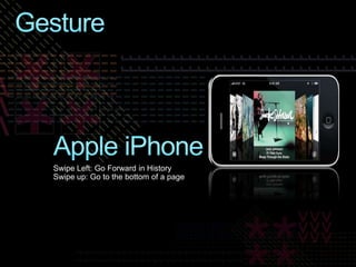 Apple iPhoneGestureSwipe Left: Go Forward in HistorySwipe up: Go to the bottom of a page