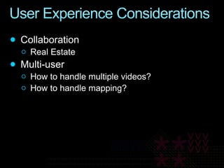User Experience ConsiderationsCollaborationReal EstateMulti-userHow to handle multiple videos?How to handle mapping?
